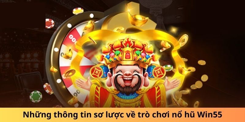 Thông tin chung về sảnh cược nổ hũ Win55