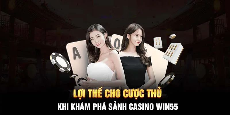 Ưu điểm không thể bỏ lỡ của sảnh Win55 Casino